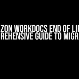 Amazon WorkDocs End of Life: A Comprehensive Guide to Migration