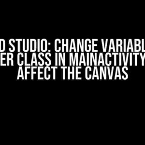 Android Studio: Change Variable from Another Class in MainActivity Don’t Affect the Canvas