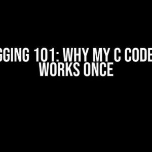 Debugging 101: Why My C Code Only Works Once