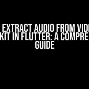 How to Extract Audio from Video with ffmpegKit in Flutter: A Comprehensive Guide