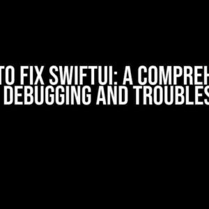 I Need to Fix SwiftUI: A Comprehensive Guide to Debugging and Troubleshooting