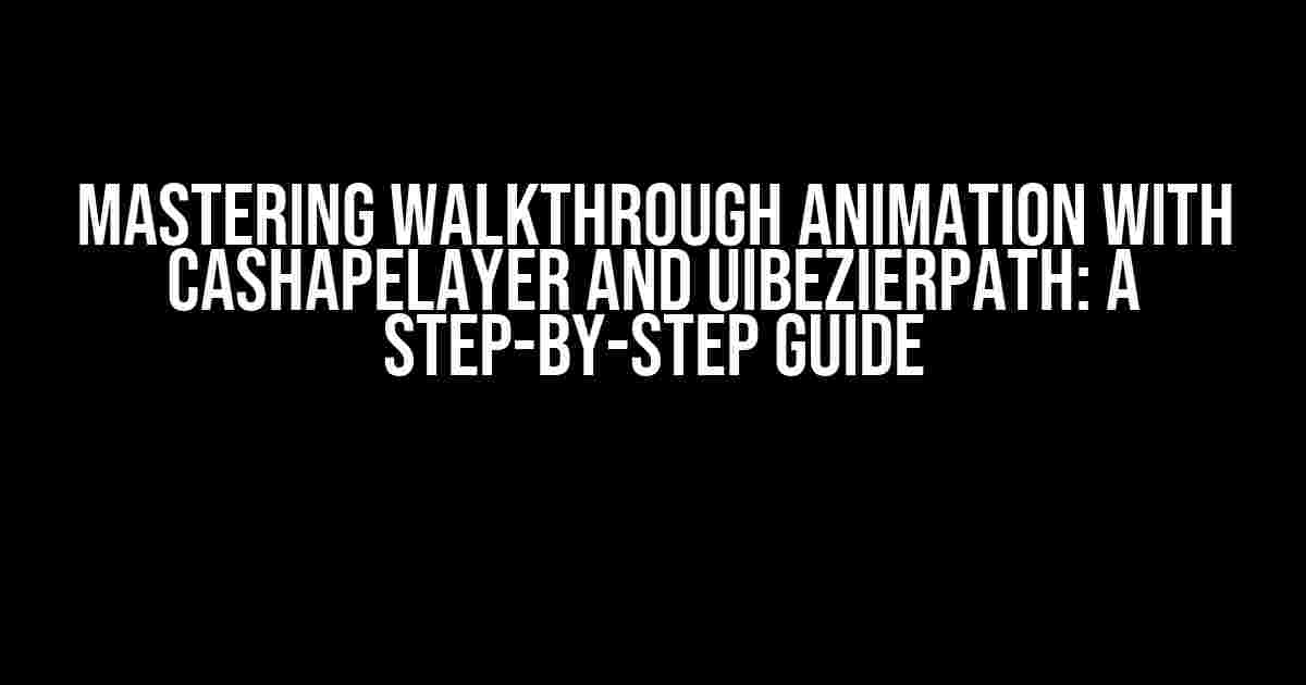 Mastering Walkthrough Animation with CAShapeLayer and UIBezierPath: A Step-by-Step Guide