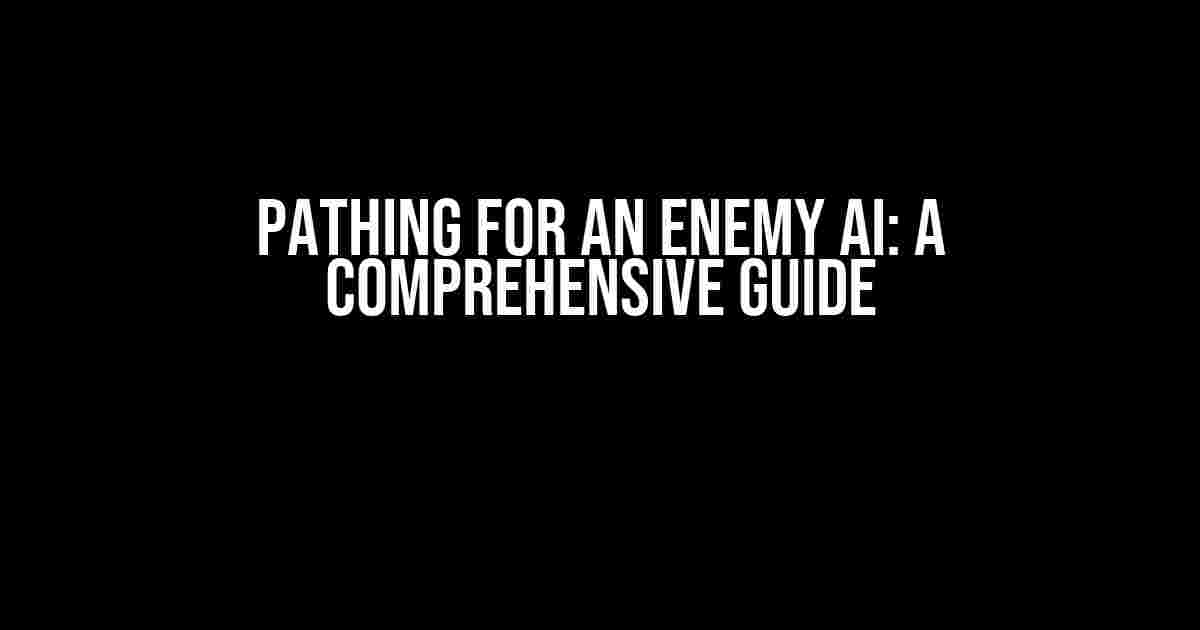 Pathing for an Enemy AI: A Comprehensive Guide