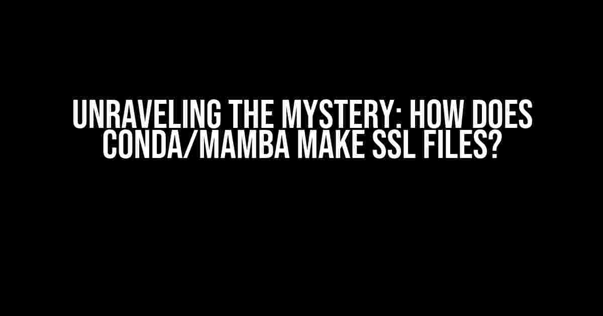 Unraveling the Mystery: How does Conda/Mamba make SSL files?